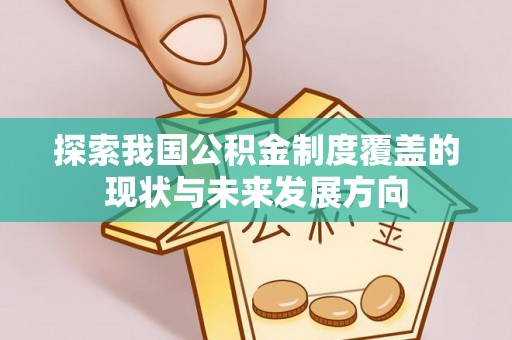莆田探索我国公积金制度覆盖的现状与未来发展方向