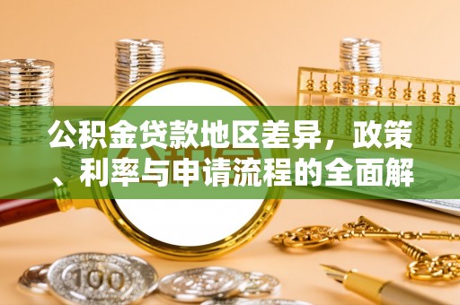 莆田公积金贷款地区差异，政策、利率与申请流程的全面解析