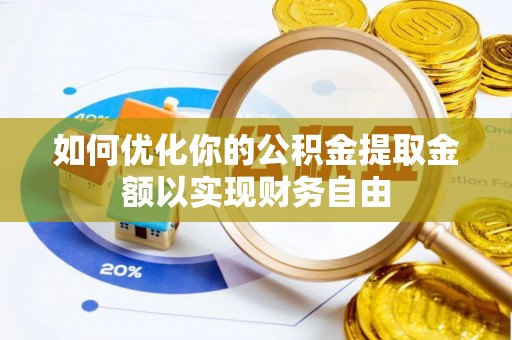 莆田如何优化你的公积金提取金额以实现财务自由