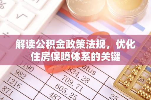 莆田解读公积金政策法规，优化住房保障体系的关键