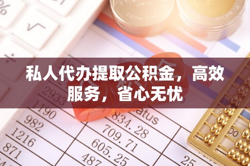 莆田私人代办提取公积金，高效服务，省心无忧