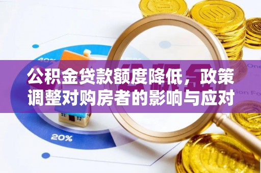 莆田公积金贷款额度降低，政策调整对购房者的影响与应对策略