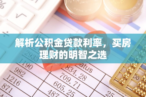 莆田解析公积金贷款利率，买房理财的明智之选