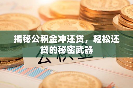 莆田揭秘公积金冲还贷，轻松还贷的秘密武器