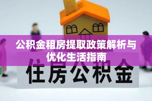 莆田公积金租房提取政策解析与优化生活指南