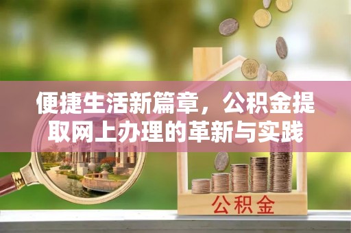 莆田便捷生活新篇章，公积金提取网上办理的革新与实践