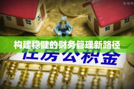 莆田构建稳健的财务管理新路径