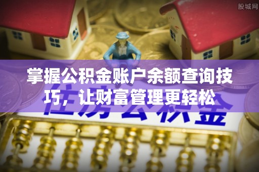 莆田掌握公积金账户余额查询技巧，让财富管理更轻松