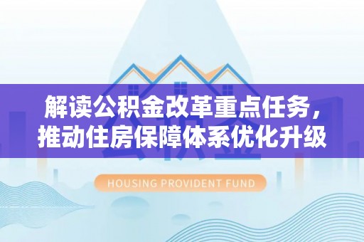 莆田解读公积金改革重点任务，推动住房保障体系优化升级