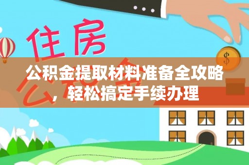 莆田公积金提取材料准备全攻略，轻松搞定手续办理