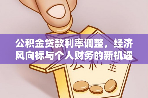 莆田公积金贷款利率调整，经济风向标与个人财务的新机遇