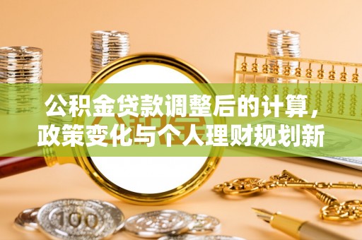 莆田公积金贷款调整后的计算，政策变化与个人理财规划新方向