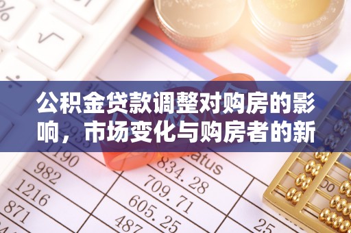 莆田公积金贷款调整对购房的影响，市场变化与购房者的新选择
