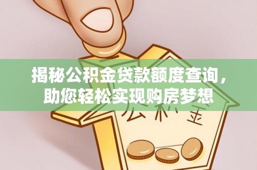 莆田揭秘公积金贷款额度查询，助您轻松实现购房梦想