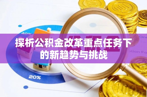 莆田探析公积金改革重点任务下的新趋势与挑战