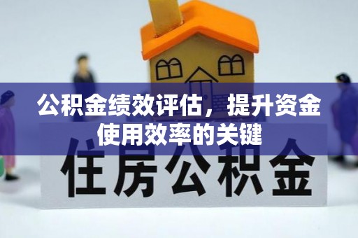 莆田公积金绩效评估，提升资金使用效率的关键