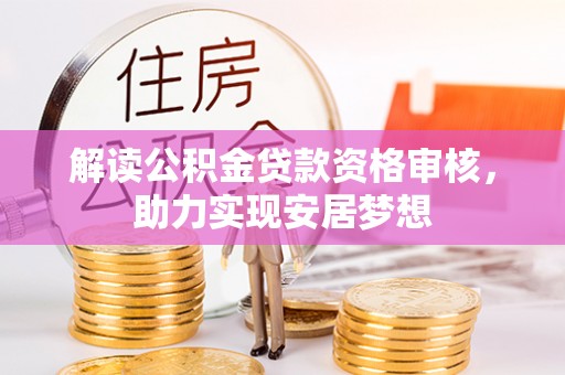 莆田解读公积金贷款资格审核，助力实现安居梦想