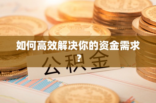 莆田如何高效解决你的资金需求？
