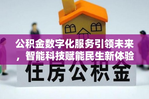 莆田公积金数字化服务引领未来，智能科技赋能民生新体验