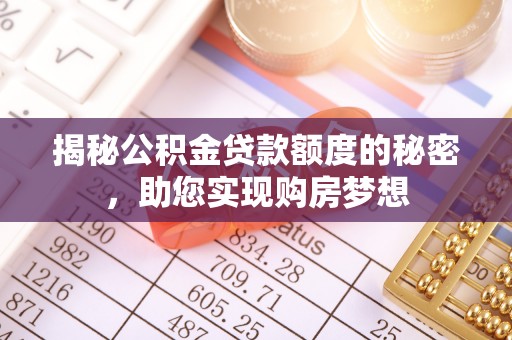 莆田揭秘公积金贷款额度的秘密，助您实现购房梦想
