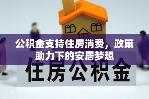 莆田公积金支持住房消费，政策助力下的安居梦想