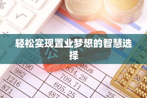 莆田轻松实现置业梦想的智慧选择