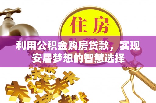 莆田利用公积金购房贷款，实现安居梦想的智慧选择