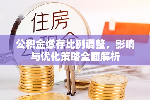 莆田公积金缴存比例调整，影响与优化策略全面解析
