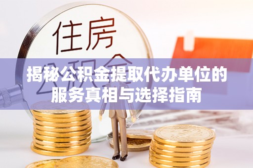 莆田揭秘公积金提取代办单位的服务真相与选择指南