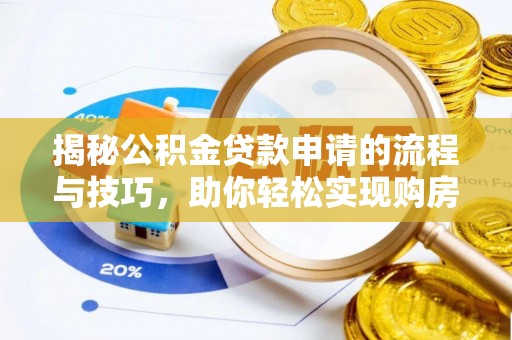 莆田揭秘公积金贷款申请的流程与技巧，助你轻松实现购房梦