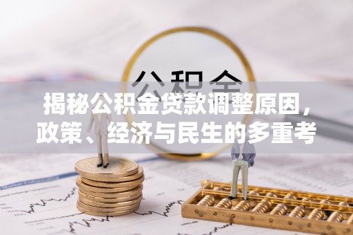 莆田揭秘公积金贷款调整原因，政策、经济与民生的多重考量