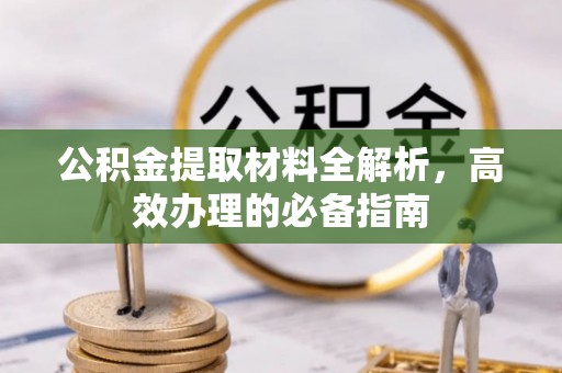 莆田公积金提取材料全解析，高效办理的必备指南