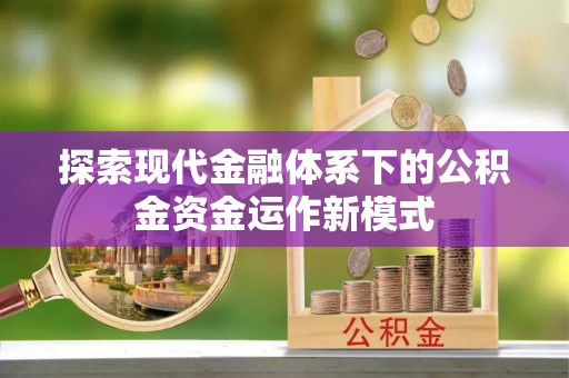 莆田探索现代金融体系下的公积金资金运作新模式