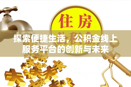 莆田探索便捷生活，公积金线上服务平台的创新与未来