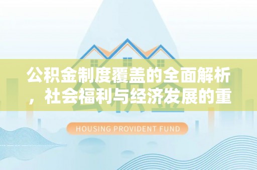 莆田公积金制度覆盖的全面解析，社会福利与经济发展的重要纽带