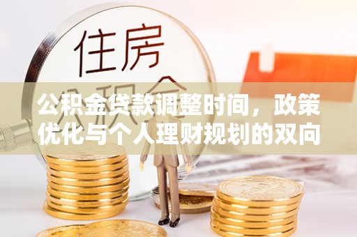 莆田公积金贷款调整时间，政策优化与个人理财规划的双向考量