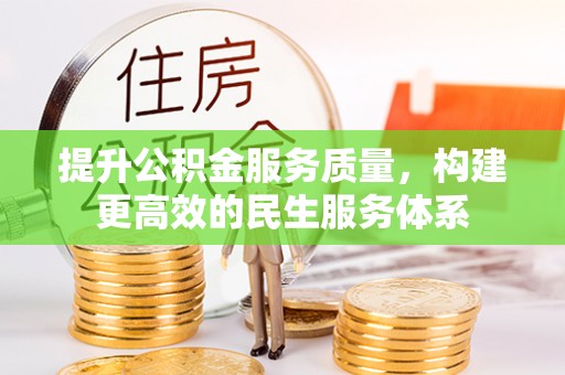 莆田提升公积金服务质量，构建更高效的民生服务体系
