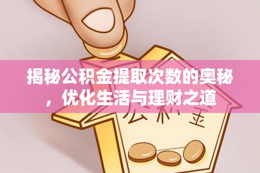 莆田揭秘公积金提取次数的奥秘，优化生活与理财之道