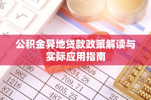 莆田公积金异地贷款政策解读与实际应用指南