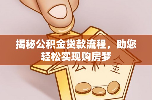 莆田揭秘公积金贷款流程，助您轻松实现购房梦