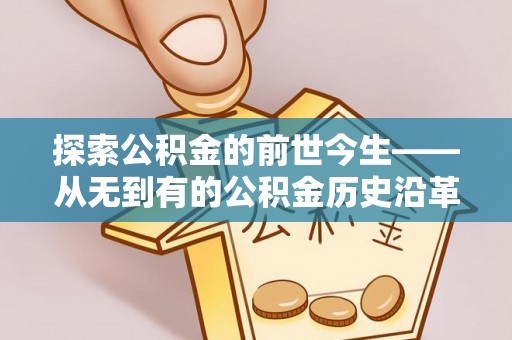 莆田探索公积金的前世今生——从无到有的公积金历史沿革