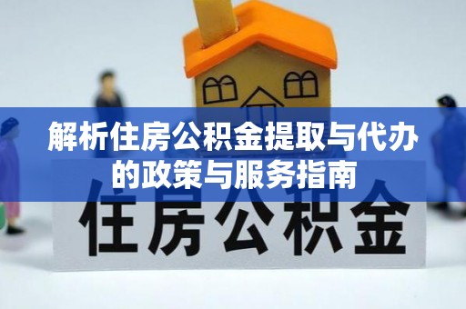 莆田解析住房公积金提取与代办的政策与服务指南