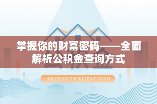 莆田掌握你的财富密码——全面解析公积金查询方式