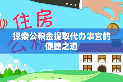 莆田探索公积金提取代办事宜的便捷之道