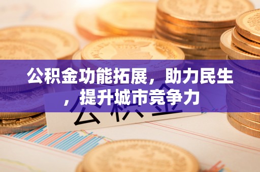 莆田公积金功能拓展，助力民生，提升城市竞争力