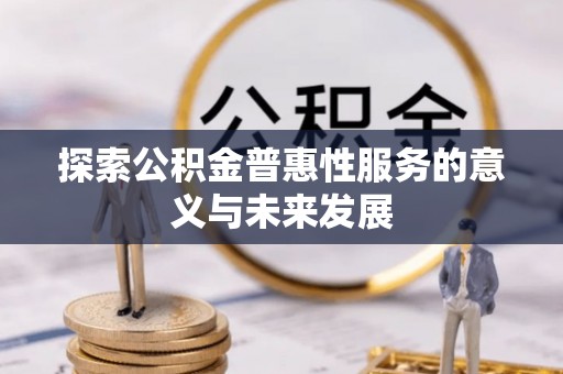 莆田探索公积金普惠性服务的意义与未来发展