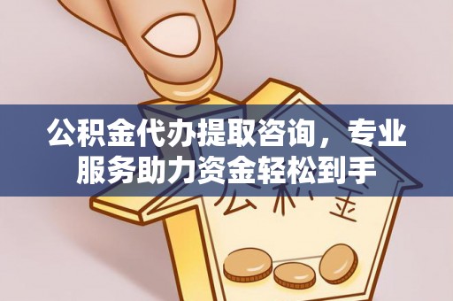 莆田公积金代办提取咨询，专业服务助力资金轻松到手