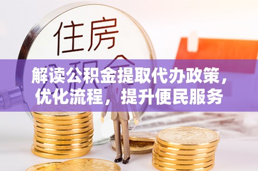 莆田解读公积金提取代办政策，优化流程，提升便民服务