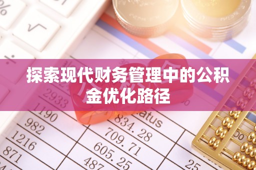 莆田探索现代财务管理中的公积金优化路径