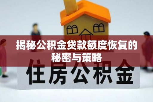 莆田揭秘公积金贷款额度恢复的秘密与策略